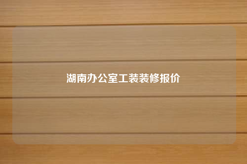 湖南办公室工装装修报价