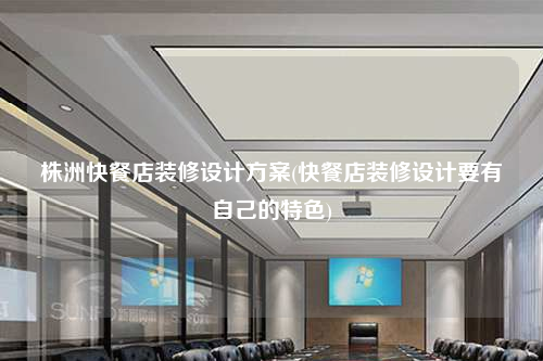 株洲快餐店装修设计方案(快餐店装修设计要有自己的特色)
