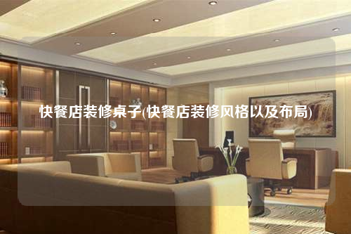 快餐店装修桌子(快餐店装修风格以及布局)