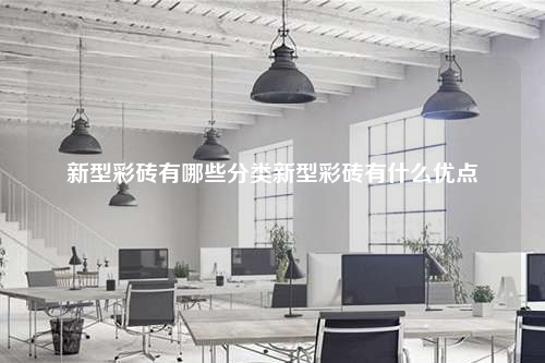 新型彩砖有哪些分类新型彩砖有什么优点