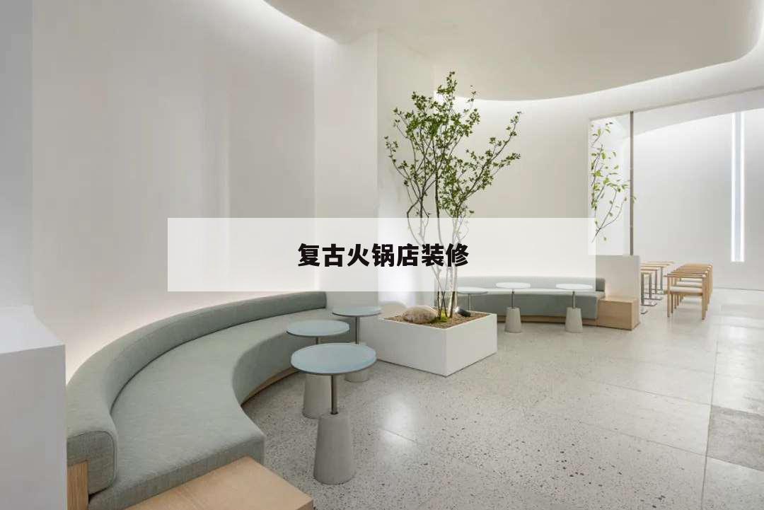 复古火锅店装修,复古火锅店装修风格效果图