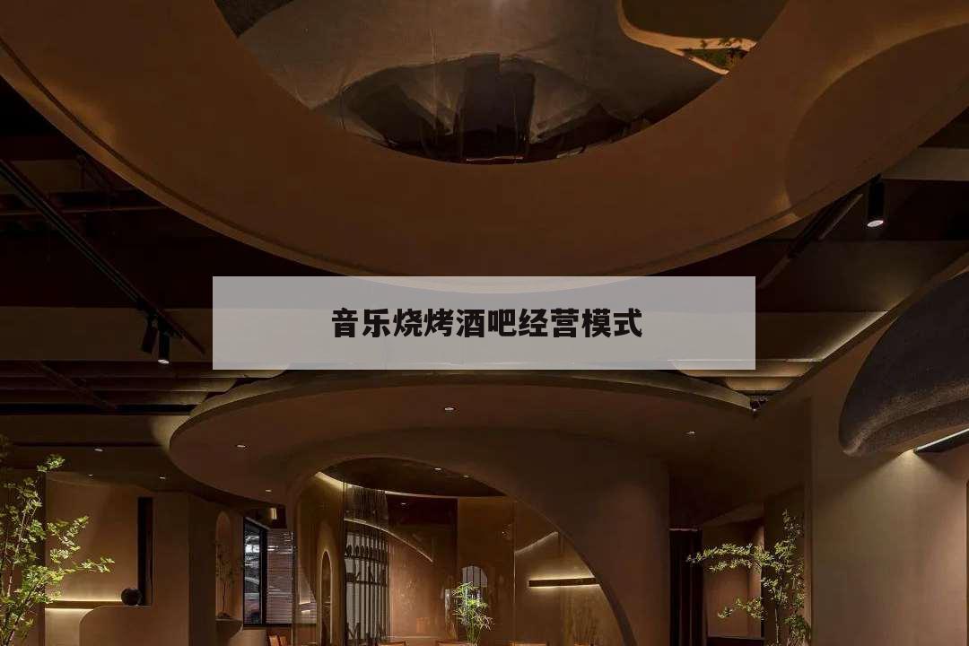 音乐烧烤酒吧经营模式,音乐休闲酒吧经营模式