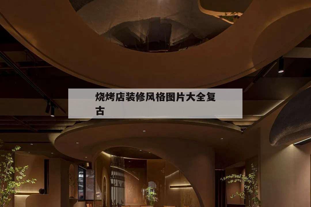 烧烤店装修风格图片大全复古,烧烤店简约风格装修效果图