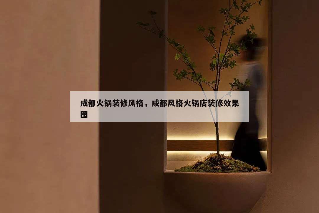 成都火锅装修风格,成都风格火锅店装修效果图