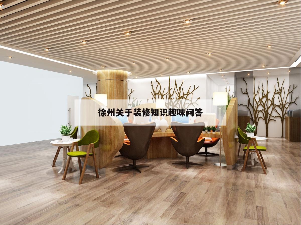 包含徐州关于装修知识趣味问答的词条
