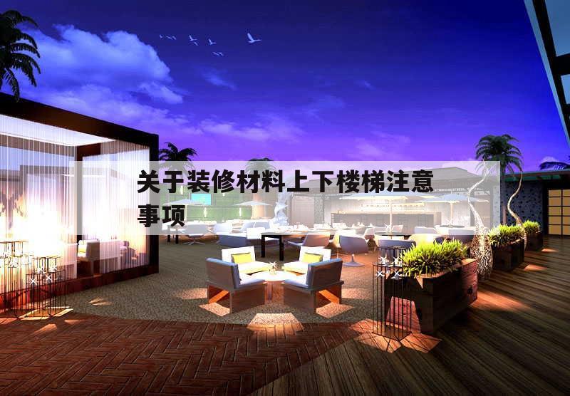 关于装修材料上下楼梯注意事项的简单介绍