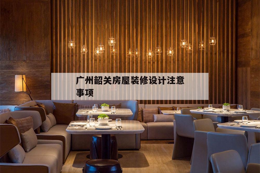 广州韶关房屋装修设计注意事项的简单介绍