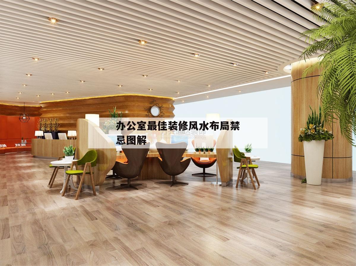 办公室最佳装修风水布局禁忌图解的简单介绍